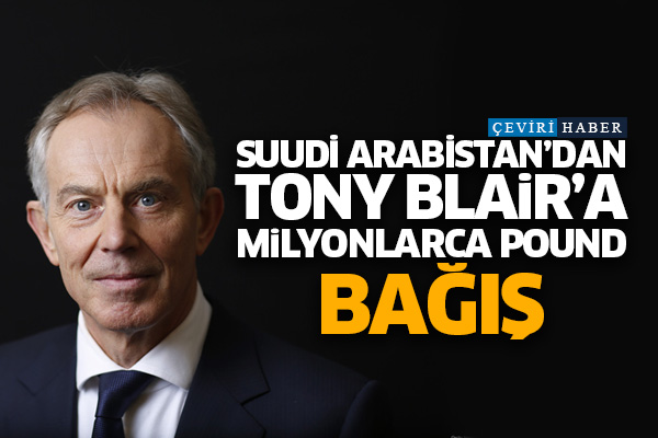 Suudi Arabistan'dan Tony Blair'a milyonlarca pound bağış