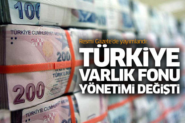 Resmi Gazete’de yayımlandı: Türkiye Varlık Fonu yönetimi değişti