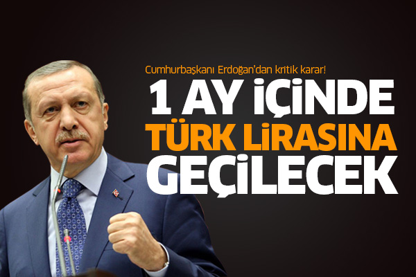 Cumhurbaşkanı Erdoğan’dan kritik karar! 1 ay içinde Türk lirasına geçilecek
