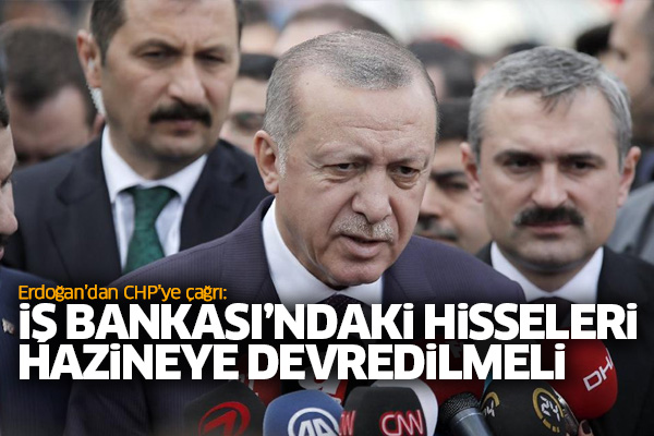 Erdoğan’dan CHP’ye çağrı: İş Bankasındaki hisseleri hazineye devredilmeli