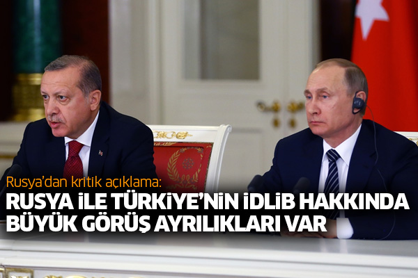 Rusya’dan kritik açıklama: Rusya ile Türkiye’nin İdlib hakkında büyük görüş ayrılıkları var