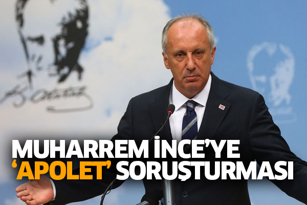 Muharrem İnce’ye ‘apolet’ soruşturması