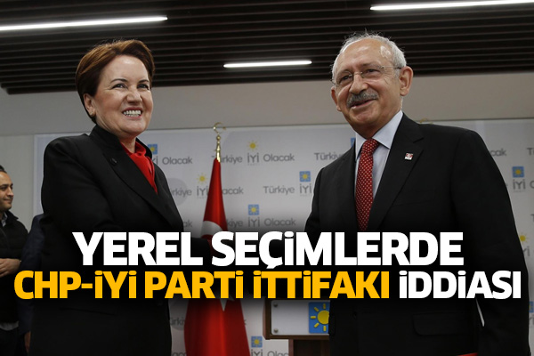 Yerel seçimlerde CHP-İYİ Parti ittifakı iddiası