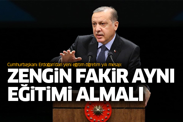 Cumhurbaşkanı Erdoğan: Zengin fakir aynı eğitimi almalı