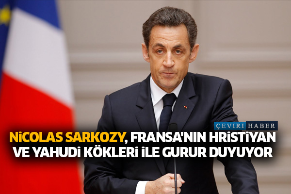 Nicolas Sarkozy, Fransa'nın Hristiyan ve Yahudi kökleri ile gurur duyuyor