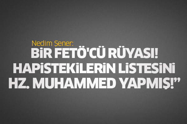 “Bir FETÖ'cü rüyası! Hapistekilerin listesini Hz. Muhammed yapmış!”