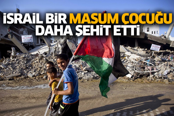İsrail bir masum çocuğu daha şehit etti