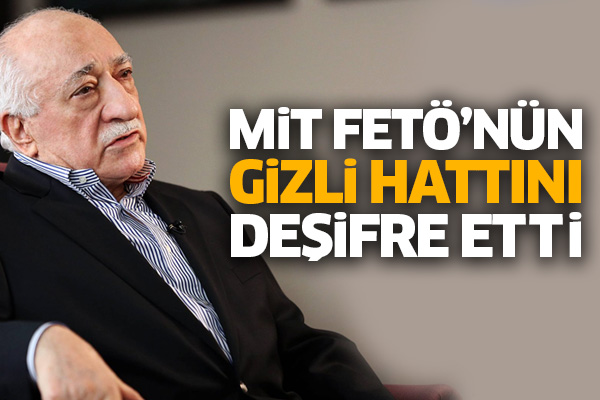 MİT FETÖ’nün gizli hattını deşifre etti