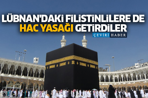 Lübnan'daki Filistinlilere de hac yasağı getirdiler