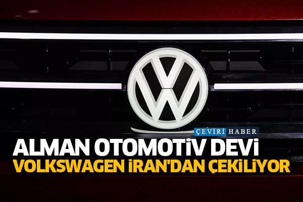 Alman otomotiv devi Volkswagen İran'dan çekiliyor