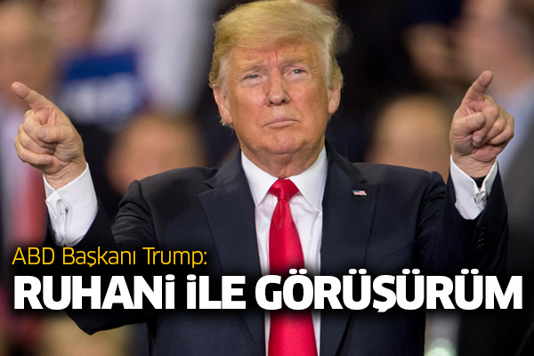 Trump: Ruhani ile görüşürüm