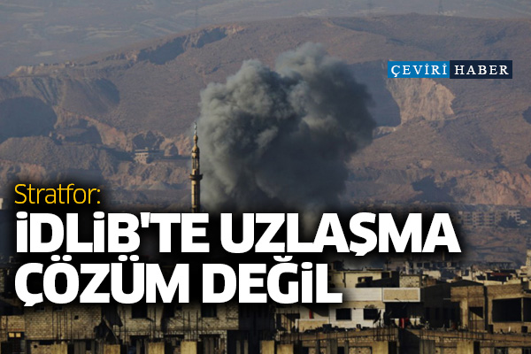 Stratfor: İdlib'te uzlaşma çözüm değil