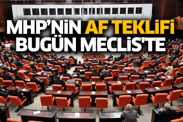 MHP’nin af teklifi bugün Meclis'te
