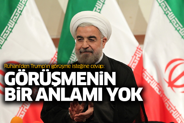Ruhani’den Trump’ın görüşme isteğine cevap: Görüşmenin bir anlamı yok