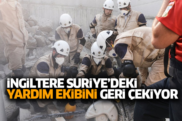 İngiltere Suriye’deki yardım ekibini geri çekiyor