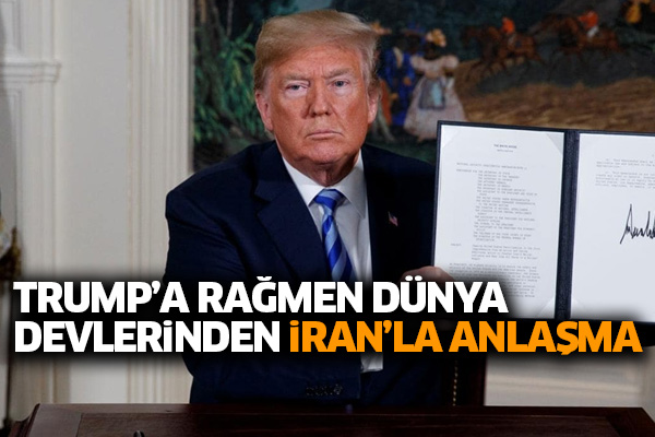 Trump’a rağmen dünya devlerinden İran’la anlaşma