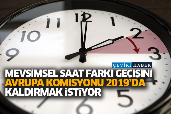 Mevsimsel saat farkı geçişini Avrupa Komisyonu 2019’da kaldırmak istiyor