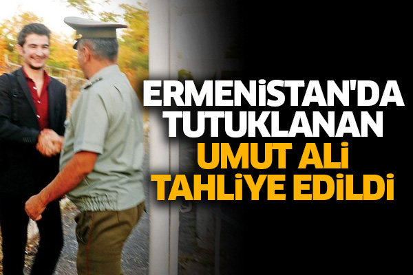 Ermenistan'da tutuklanan Umut Ali tahliye edildi