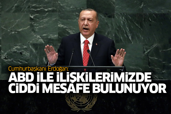 Erdoğan: ABD ile ilişkilerimizde ciddi mesafe bulunuyor
