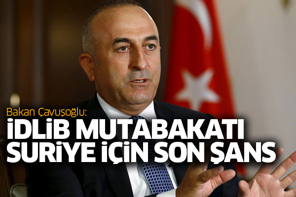 Çavuşoğlu: İdlib Mutabakatı Suriye için son şans