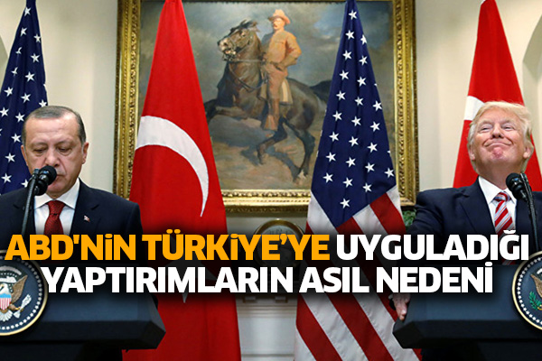 ABD'nin Türkiye’ye uyguladığı yaptırımların asıl nedeni