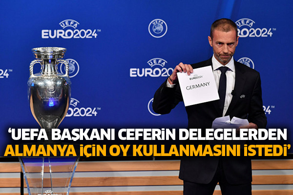 ‘UEFA Başkanı Ceferin delegelerden Almanya için oy kullanmasını istedi’