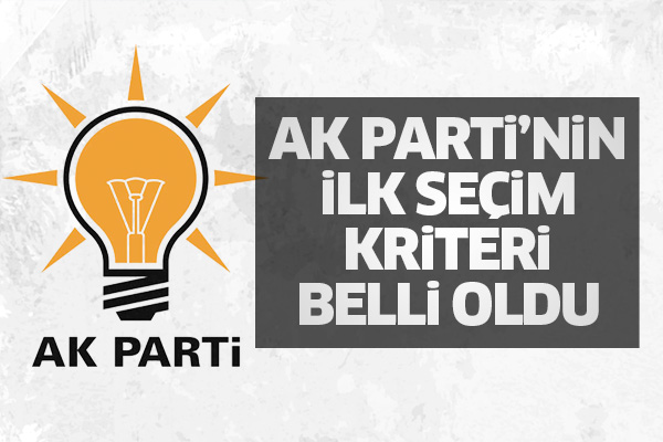 Ak Parti’nin ilk seçim kriteri belli oldu