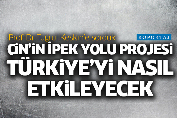 Çin'in İpek Yolu Projesi Türkiye'yi nasıl etkileyecek?
