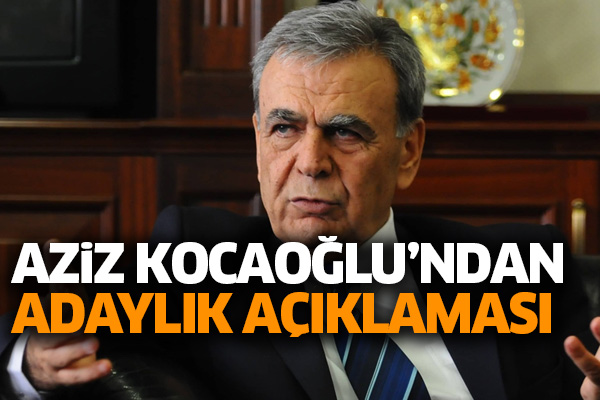 Aziz Kocaoğlu’ndan adaylık açıklaması