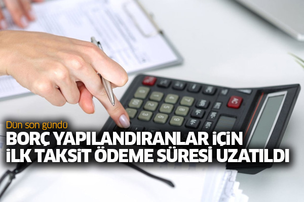 Borç yapılandıranlar için ilk taksit ödeme süresi uzatıldı