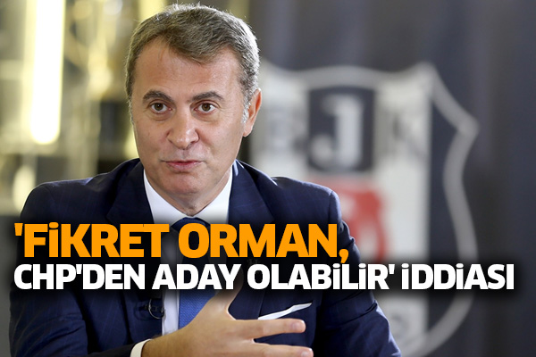 Fikret Orman 'Fikret Orman, CHP'den aday olabilir' iddiası