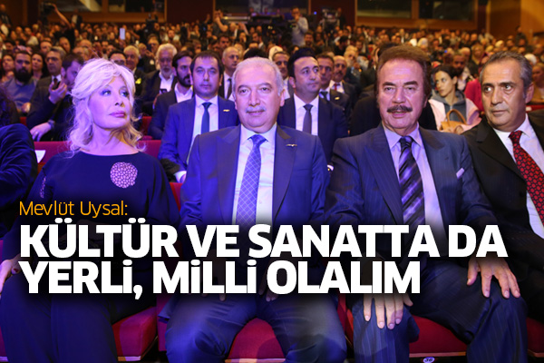 Mevlüt Uysal: Kültür ve sanatta da yerli, milli olalım