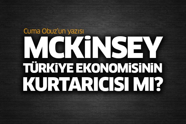 McKinsey Türkiye ekonomisinin kurtarıcısı mı?