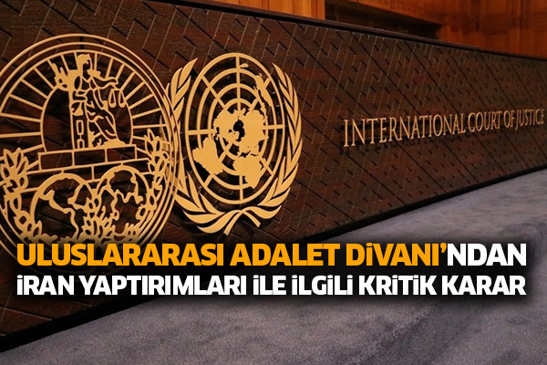 Uluslararası Adalet Divanı’ndan İran yaptırımları ile ilgili kritik karar