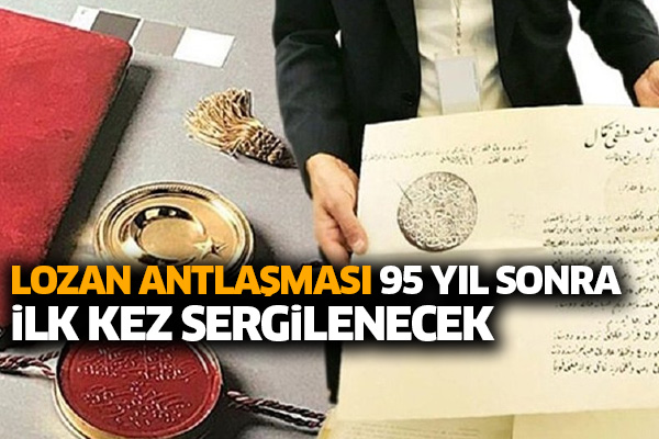 Lozan Antlaşması 95 yıl sonra ilk kez sergilenecek