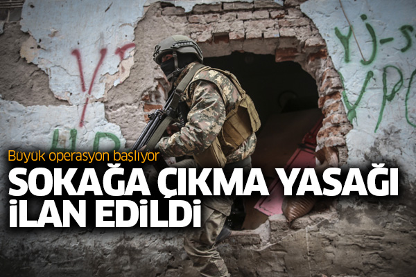 Büyük operasyon başlıyor: Sokağa çıkma yasağı ilan edildi