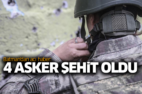 Batman'dan acı haber: 4 asker şehit oldu
