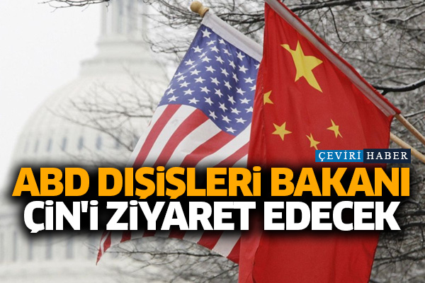 ABD Dışişleri Bakanı Çin'i ziyaret edecek