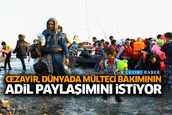 Cezayir, dünyada mülteci bakımının adil paylaşımını istiyor
