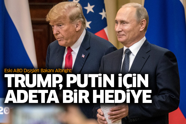 Eski ABD Dışişleri Bakanı Albright: Trump, Putin için bir hediye