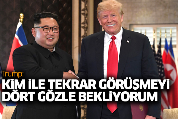 Trump: Kim ile tekrar görüşmeyi dört gözle bekliyorum