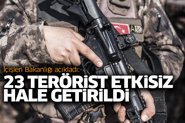 İçişleri Bakanlığı açıkladı: 23 terörist etkisiz hale getirildi
