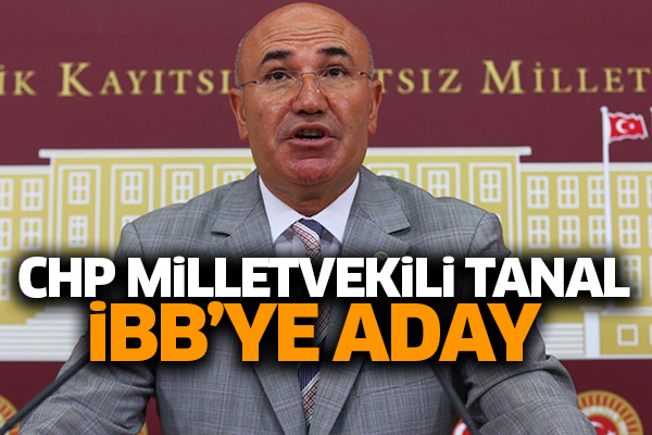 CHP Milletvekili Mahmut Tanal, İBB adaylığını açıkladı