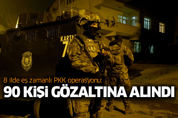 8 ilde eş zamanlı PKK operasyonu: 90 gözaltı