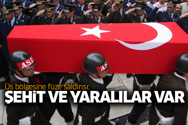 Üs bölgesine füze saldırısı: Şehit ve yaralılar var