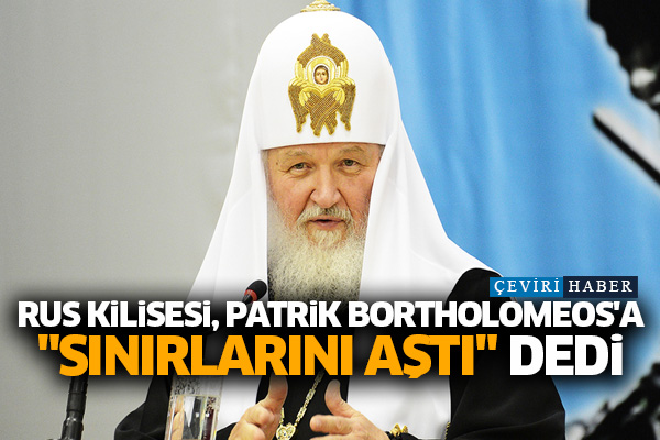 Rus Kilisesi, Patrik Bortholomeos'a 'sınırlarını aştı' dedi