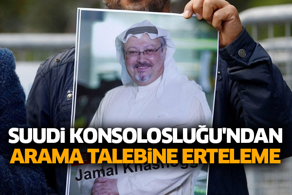 Suudi Konsolosluğu'ndan arama talebine erteleme