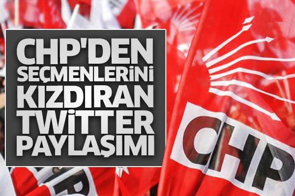 CHP'den seçmenlerini kızdıran twitter paylaşımı