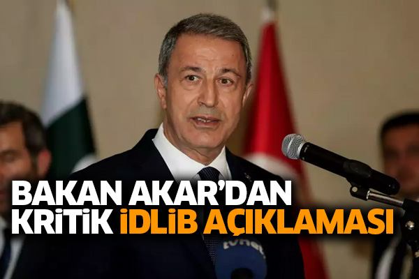 Bakan Akar’dan kritik İdlib açıklaması