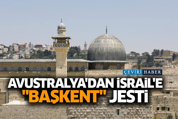 Avustralya'dan İsrail'e 'başkent' jesti